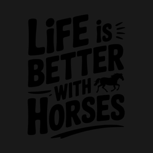 Life is Better with Horses by Frank Ring