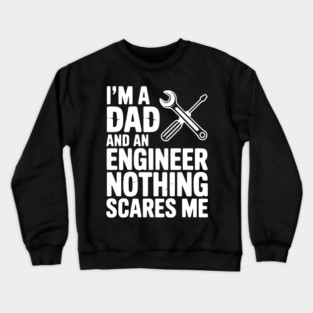 I’m a Dad and an Engineer Nothing Scares Me Crewneck Sweatshirt