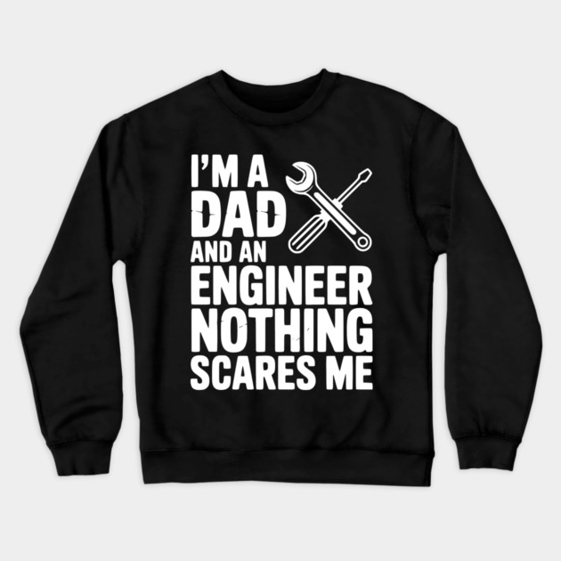 I’m a Dad and an Engineer Nothing Scares Me Crewneck Sweatshirt by Frank Ring