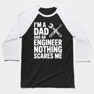 I’m a Dad and an Engineer Nothing Scares Me Baseball T-Shirt
