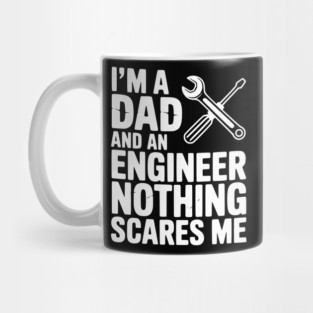 I’m a Dad and an Engineer Nothing Scares Me Mug
