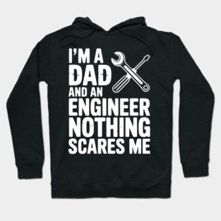 I’m a Dad and an Engineer Nothing Scares Me Hoodie