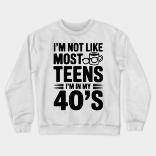 I’m Not Like Most Teens I’m in my 40’s Crewneck Sweatshirt