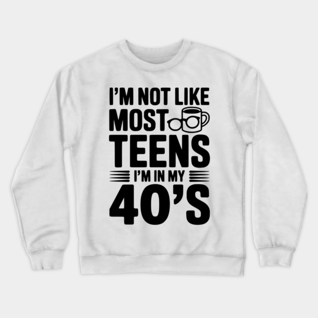 I’m Not Like Most Teens I’m in my 40’s Crewneck Sweatshirt by Frank Ring