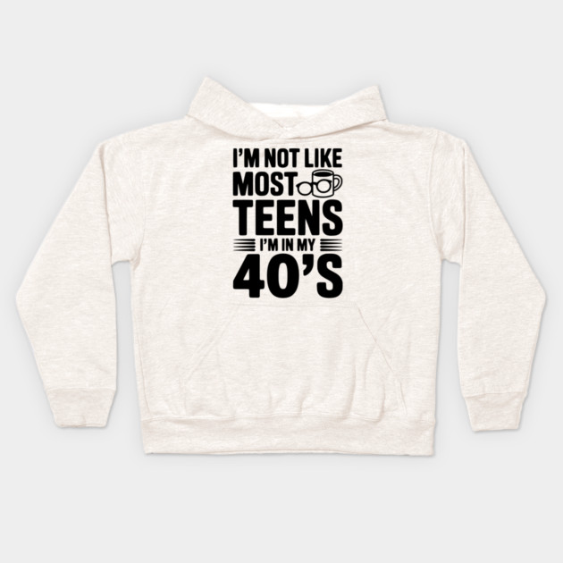 I’m Not Like Most Teens I’m in my 40’s Kids Hoodie by Frank Ring