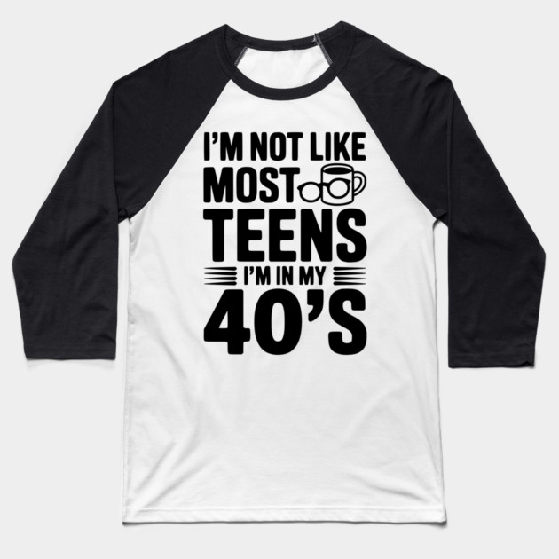 I’m Not Like Most Teens I’m in my 40’s Baseball T-Shirt by Frank Ring