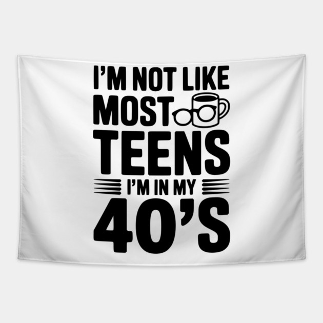 I’m Not Like Most Teens I’m in my 40’s Tapestry by Frank Ring