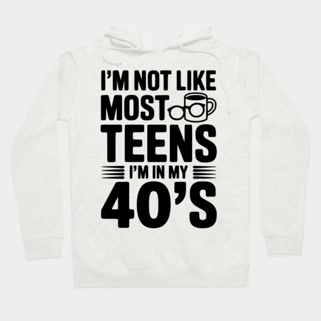 I’m Not Like Most Teens I’m in my 40’s Hoodie by Frank Ring