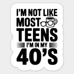 I’m Not Like Most Teens I’m in my 40’s Sticker