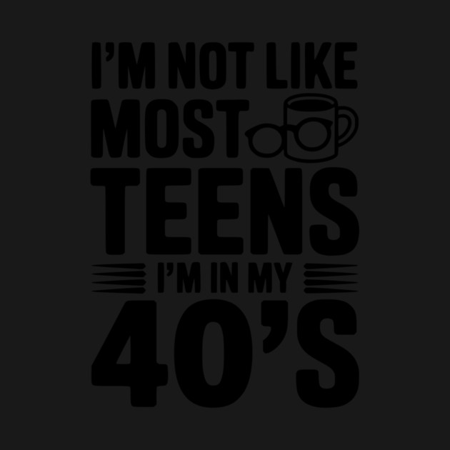 I’m Not Like Most Teens I’m in my 40’s by Frank Ring
