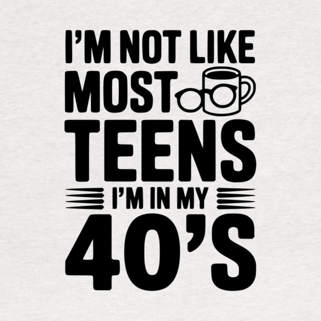 I’m Not Like Most Teens I’m in my 40’s by Frank Ring