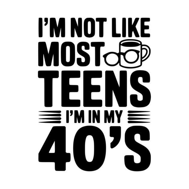 I’m Not Like Most Teens I’m in my 40’s by Frank Ring