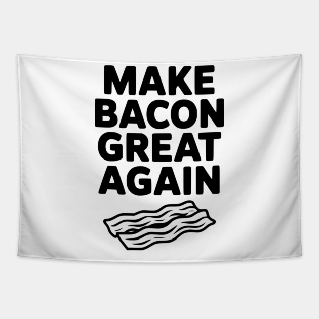 Make Bacon Great Again Tapestry by Frank Ring