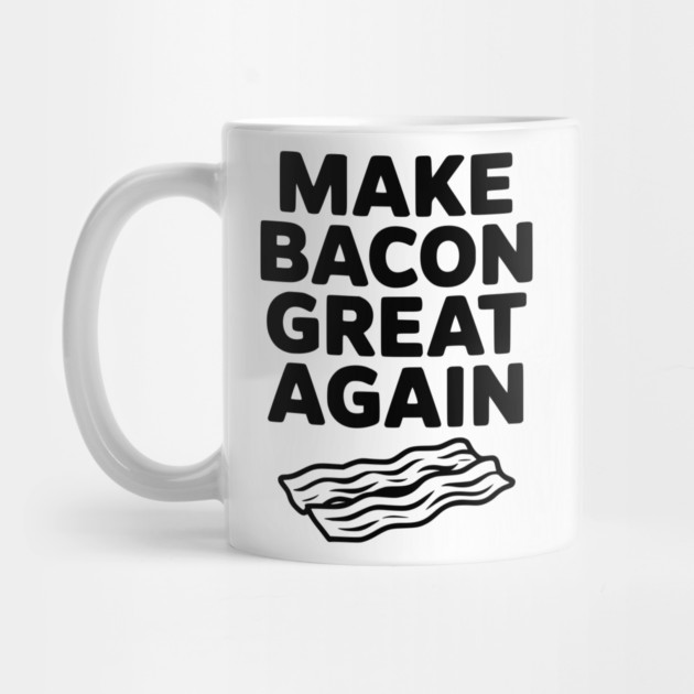 Make Bacon Great Again by Frank Ring