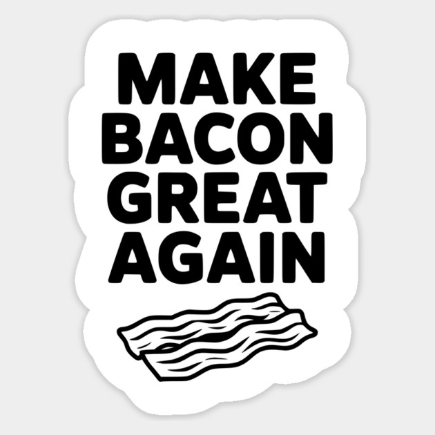 Make Bacon Great Again Sticker by Frank Ring