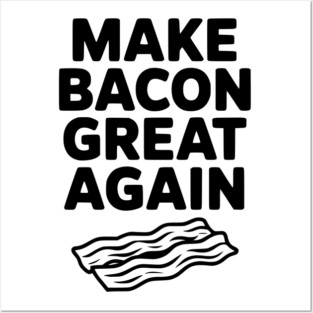 Make Bacon Great Again Posters and Art