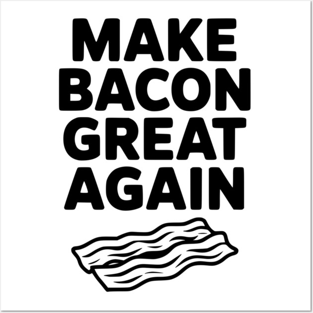 Make Bacon Great Again Wall Art by Frank Ring