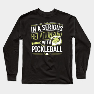 In A Serious Relationship With Pickleball Long Sleeve T-Shirt