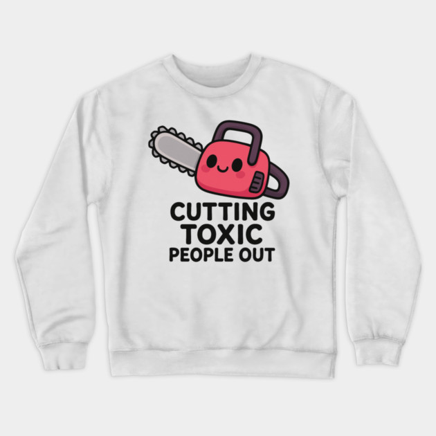 Cutting toxic people out Crewneck Sweatshirt by Demian Stipatio