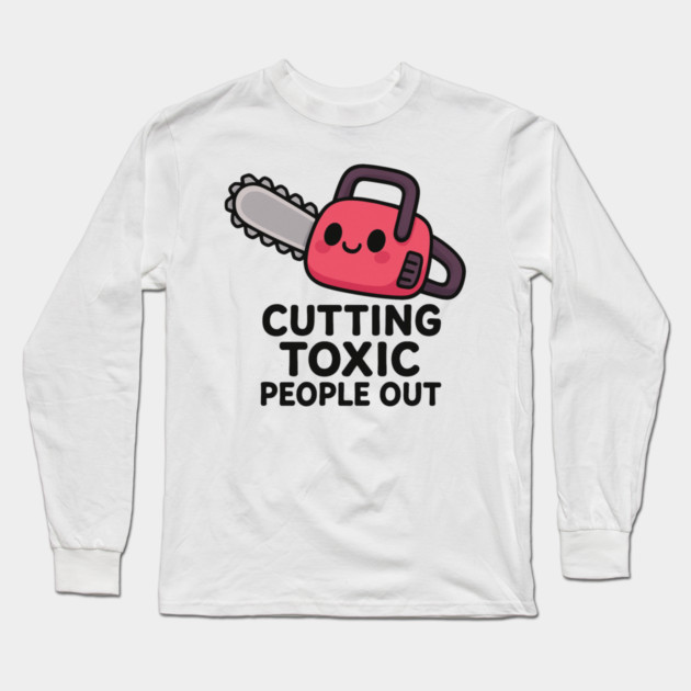 Cutting toxic people out Long Sleeve T-Shirt by Demian Stipatio