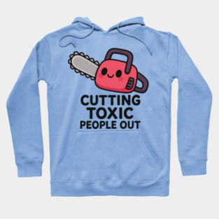 Cutting toxic people out Hoodie