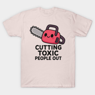 Cutting toxic people out T-Shirt