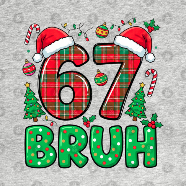 67 Bruh Christmas by Creatifly Graphic Tees