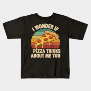 I Wonder if Pizza Thinks About Me Too Kids T-Shirt