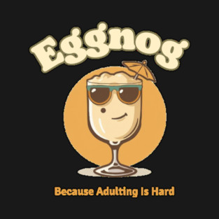 Eggnog-Because Adulting Is Hard T-Shirt
