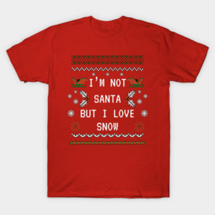 I'm not Santa but I love Snow T-Shirt