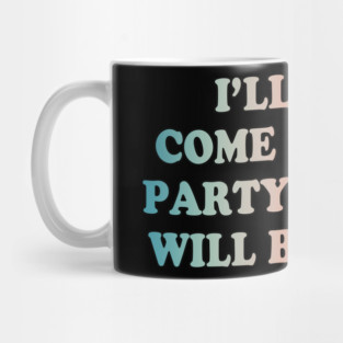 I'll Only Come To Your Party If A Dog Will Be There Mug