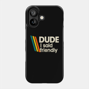 Arc Raiders - Dude I Said Friendly Phone Case