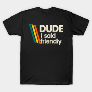Arc Raiders - Dude I Said Friendly T-Shirt