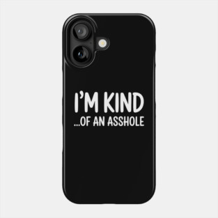 I'm Kind...of an asshole, Sarcastic, funny sarcasm Phone Case