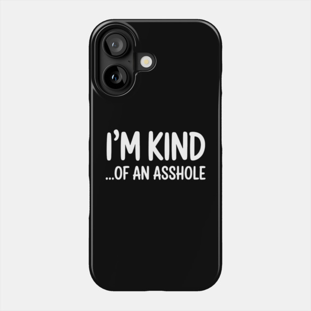I'm Kind...of an asshole, Sarcastic, funny sarcasm Phone Case by UrbanLifeApparel