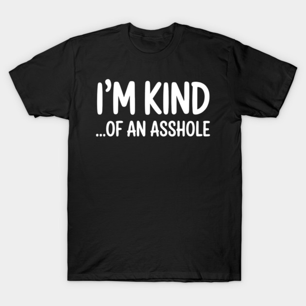 I'm Kind...of an asshole, Sarcastic, funny sarcasm T-Shirt by UrbanLifeApparel