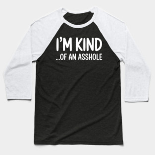 I'm Kind...of an asshole, Sarcastic, funny sarcasm Baseball T-Shirt