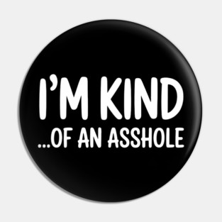 I'm Kind...of an asshole, Sarcastic, funny sarcasm Pin