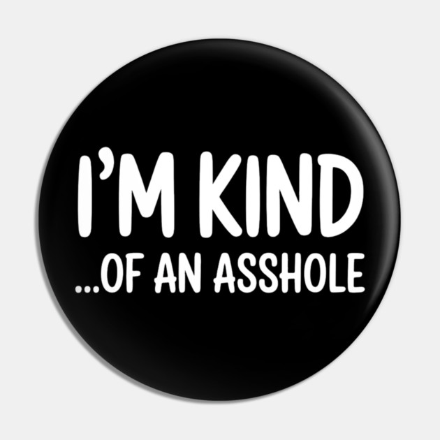 I'm Kind...of an asshole, Sarcastic, funny sarcasm Pin by UrbanLifeApparel