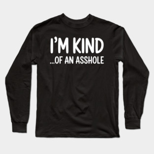 I'm Kind...of an asshole, Sarcastic, funny sarcasm Long Sleeve T-Shirt