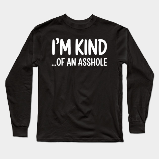 I'm Kind...of an asshole, Sarcastic, funny sarcasm Long Sleeve T-Shirt by UrbanLifeApparel