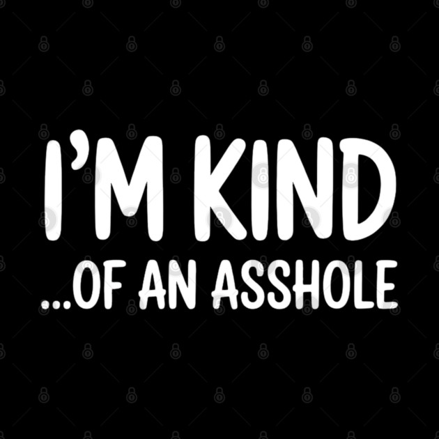 I'm Kind...of an asshole, Sarcastic, funny sarcasm by UrbanLifeApparel