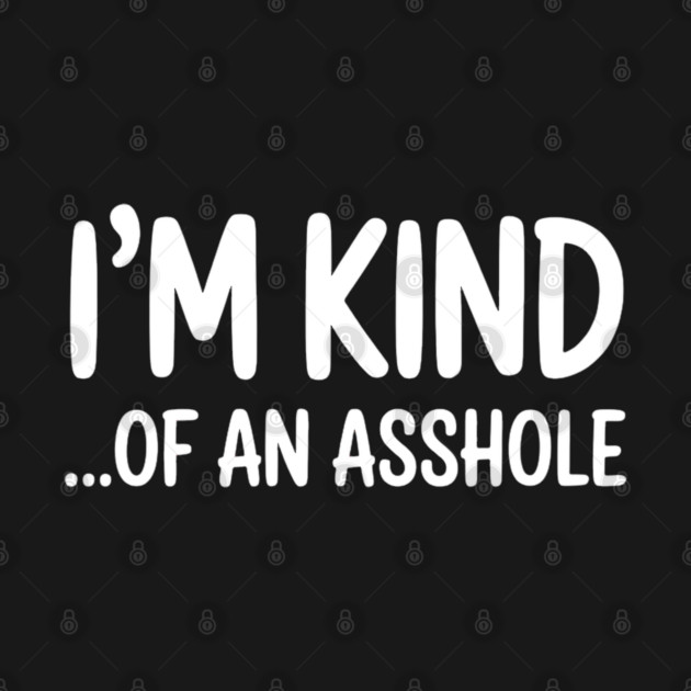 I'm Kind...of an asshole, Sarcastic, funny sarcasm by UrbanLifeApparel