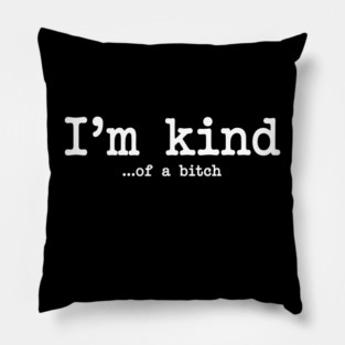 I'm Kind...of a bitch, Sarcastic, funny sarcasm Pillow