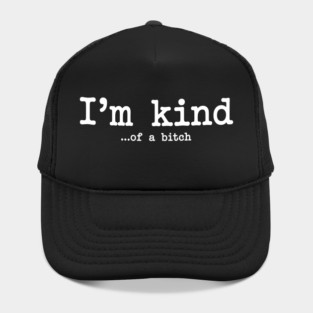 I'm Kind...of a bitch, Sarcastic, funny sarcasm Hat