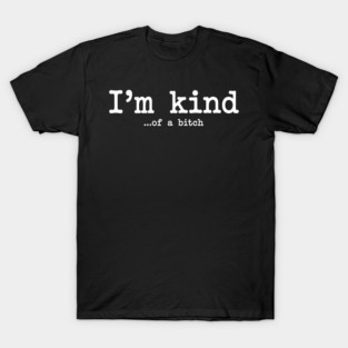 I'm Kind...of a bitch, Sarcastic, funny sarcasm T-Shirt