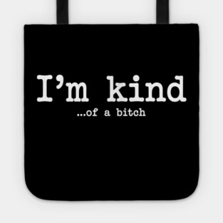 I'm Kind...of a bitch, Sarcastic, funny sarcasm Tote