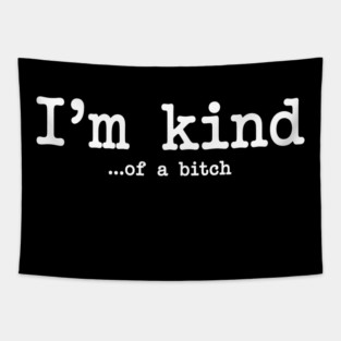 I'm Kind...of a bitch, Sarcastic, funny sarcasm Tapestry