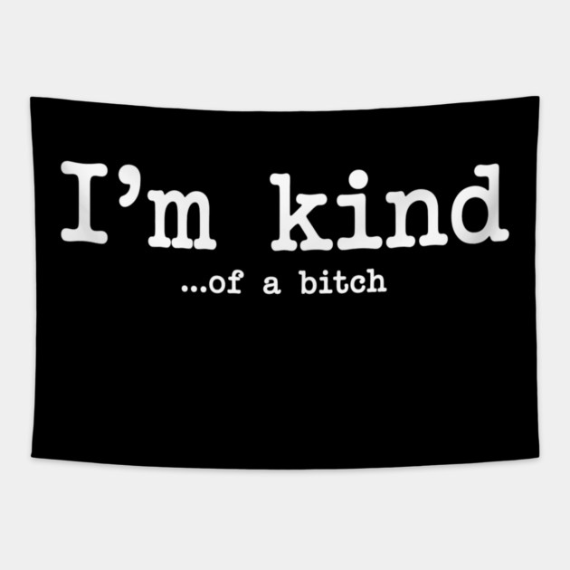 I'm Kind...of a bitch, Sarcastic, funny sarcasm Tapestry by UrbanLifeApparel