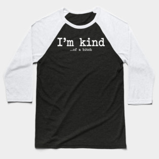 I'm Kind...of a bitch, Sarcastic, funny sarcasm Baseball T-Shirt